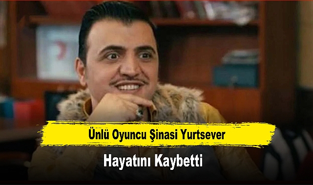 Ünlü Oyuncu Şinasi Yurtsever Hayatını Kaybetti