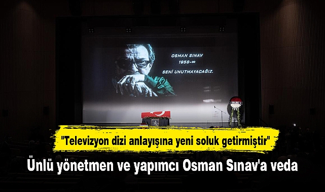 Ünlü yönetmen ve yapımcı Osman Sınav'a veda
