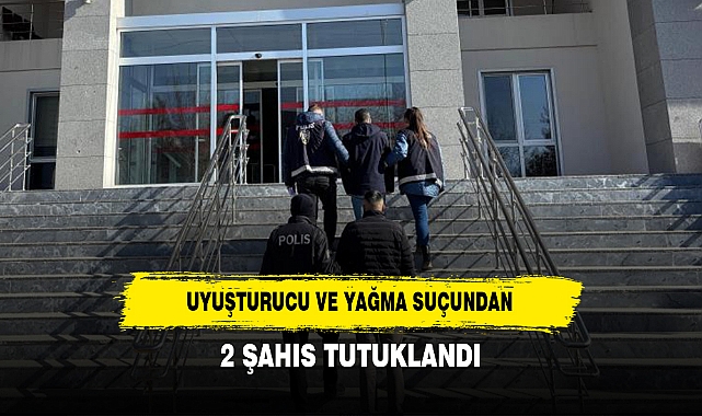 UYUŞTURUCU VE YAĞMA SUÇUNDAN ARANAN 2 ŞAHIS TUTUKLANDI