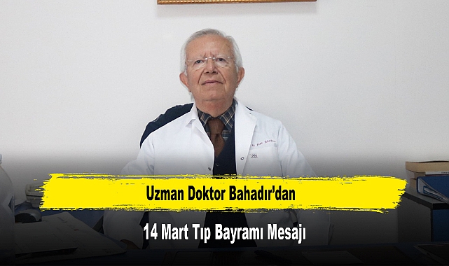 Uzman Doktor Bahadır’dan, 14 Mart Tıp Bayramı Mesajı