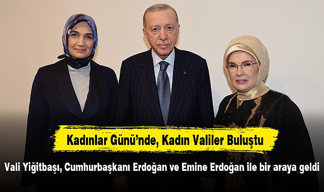 Vali Yiğitbaşı, Cumhurbaşkanı Erdoğan ve Emine Erdoğan ile bir araya geldi