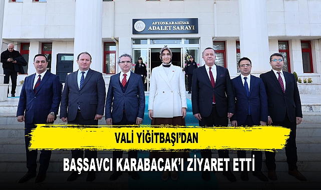 VALİ YİĞİTBAŞI’DAN  BAŞSAVCI KARABACAK’I ZİYARET ETTİ