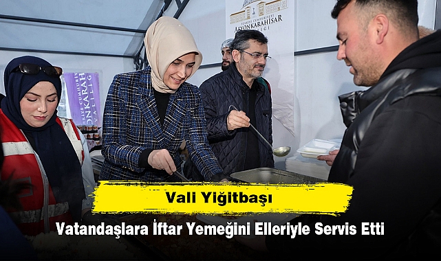 VALİ YİĞİTBAŞI VATANDAŞLARA İFTAR YEMEĞİNİ ELLERİYLE SERVİS ETTİ