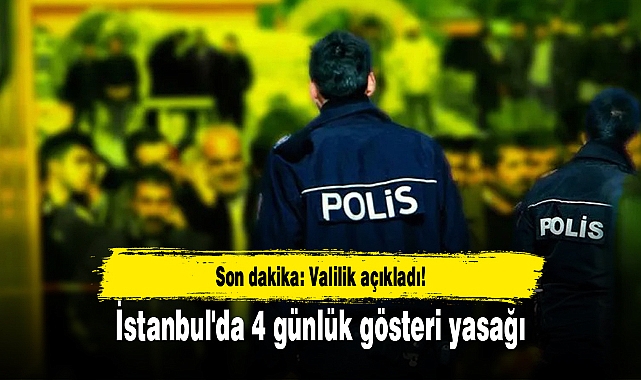 Valilik açıkladı! İstanbul'da 4 günlük gösteri yasağı