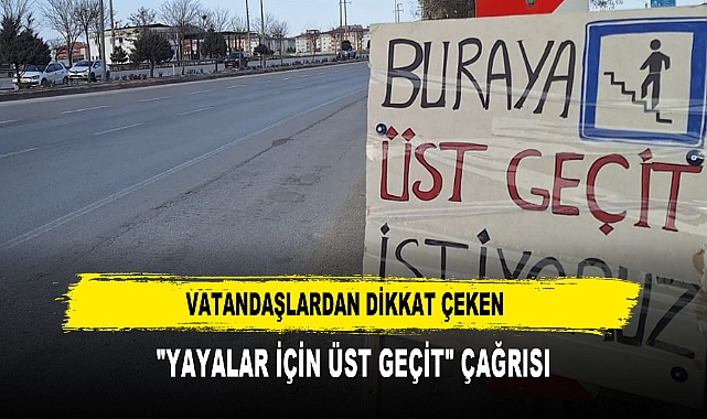 VATANDAŞLARDAN DİKKAT ÇEKEN  "YAYALAR İÇİN ÜST GEÇİT" ÇAĞRISI
