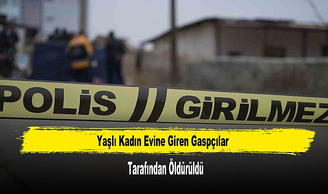 Yaşlı Kadın Evine Giren Gaspçılar Tarafından Öldürüldü