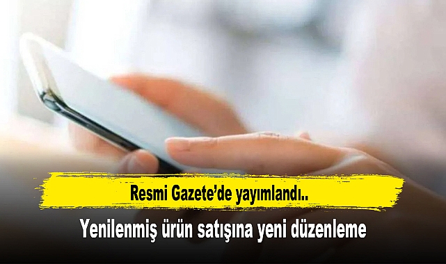 Yenilenmiş ürün satışına yeni düzenleme