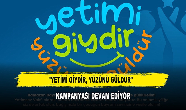 "YETİMİ GİYDİR, YÜZÜNÜ GÜLDÜR"  KAMPANYASI DEVAM EDİYOR