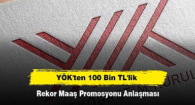 YÖK'ten 100 Bin TL'lik Rekor Maaş Promosyonu Anlaşması
