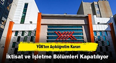 YÖK'ten Açıköğretim Kararı: İktisat ve İşletme Bölümleri Kapatılıyor