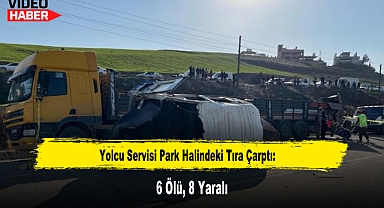 Yolcu Servisi Park Halindeki Tıra Çarptı: 6 Ölü, 8 Yaralı