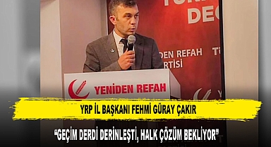 YRP Başkanı Çakır: “Geçim Derdi Derinleşti, Halk Çözüm Bekliyor”