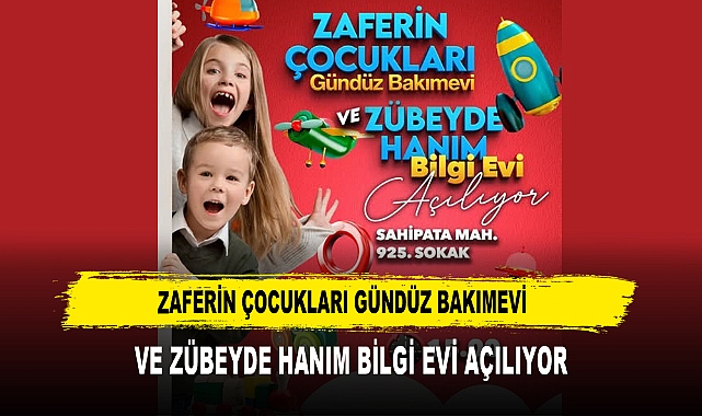 ZAFERİN ÇOCUKLARI GÜNDÜZ BAKIMEVİ  VE ZÜBEYDE HANIM BİLGİ EVİ AÇILIYOR