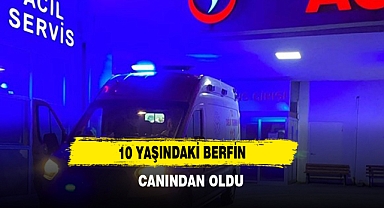 10 Yaşındaki Berfin Canından Oldu