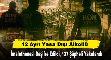 12 Ayrı Yasa Dışı Alkollü İçki İmalathanesi Deşifre Edildi, 137 Şüpheli Yakalandı