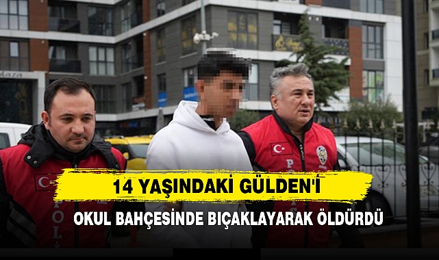 14 Yaşındaki Gülden'i Okul Bahçesinde Bıçaklayarak Öldürdü