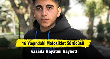 16 Yaşındaki Motosiklet Sürücüsü Kazada Hayatını Kaybetti
