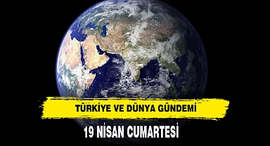 19 NİSAN TÜRKİYE VE DÜNYA GÜNDEMİ