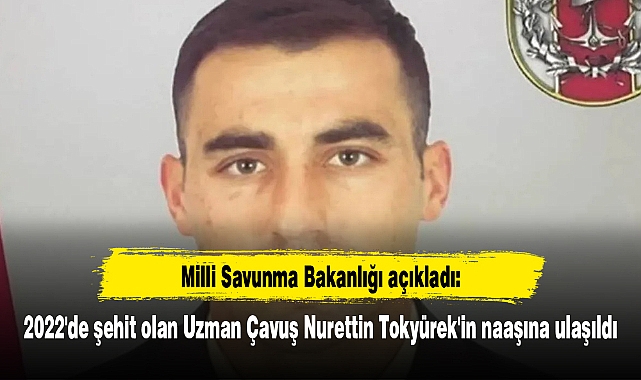 2022'de şehit olan Uzman Çavuş Nurettin Tokyürek'in naaşına ulaşıldı