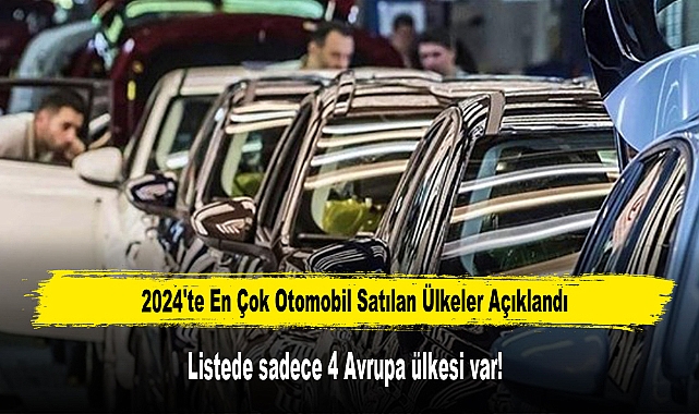 2024'te En Çok Otomobil Satılan Ülkeler Açıklandı