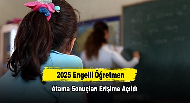 2025 Engelli Öğretmen Atama Sonuçları Erişime Açıldı