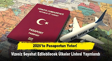 2025’te Pasaportun Yeter! Vizesiz Seyahat Edilebilecek Ülkeler Listesi Yayınlandı
