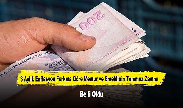 3 Aylık Enflasyon Farkına Göre Memur ve Emeklinin Temmuz Zammı Belli Oldu