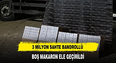 3 MİLYON SAHTE BANDROLLÜ BOŞ MAKARON ELE GEÇİRİLDİ