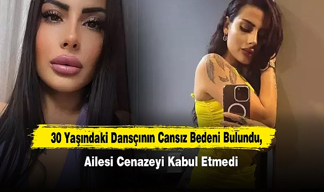 30 Yaşındaki Dansçının Cansız Bedeni Bulundu, Ailesi Cenazeyi Kabul Etmedi