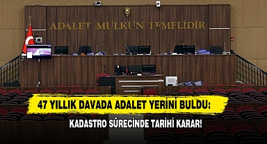 47 Yıllık Davada Adalet Yerini Buldu: Kadastro Sürecinde Tarihi Karar!