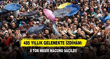 485 Yıllık Gelenekte İzdiham: 8 Ton Mesir Macunu Saçıldı!