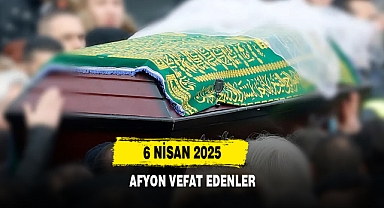 6 Nisan 2025 Afyon Vefat Edenler