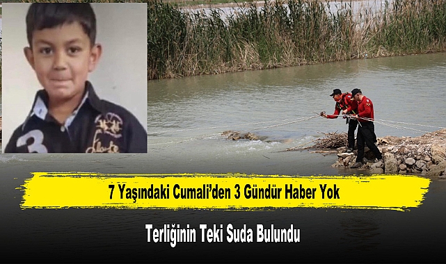 7 Yaşındaki Cumali’den 3 Gündür Haber Yok Terliğinin Teki Suda Bulundu