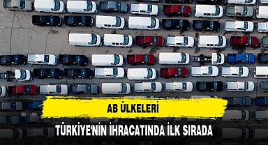 AB ÜLKELERİ TÜRKİYE'NİN İHRACATINDA İLK SIRADA