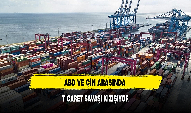 ABD VE ÇİN ARASINDA TİCARET SAVAŞI KIZIŞIYOR
