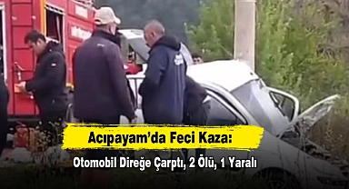 Acıpayam’da Feci Kaza: Otomobil Direğe Çarptı, 2 Ölü, 1 Yaralı