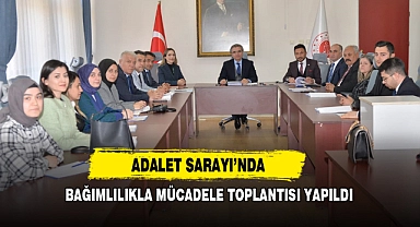 Adalet Sarayı’nda Bağımlılıkla Mücadele Toplantısı Yapıldı