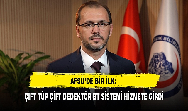 AFSÜ’DE BİR İLK: ÇİFT TÜP ÇİFT DEDEKTÖR BT SİSTEMİ HİZMETE GİRDİ