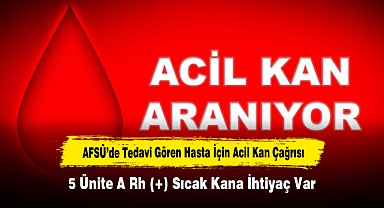 AFSÜ'DE TEDAVİ GÖREN HASTA İÇİN ACİL KAN ÇAĞRISI: 5 ÜNİTE A RH (+) SICAK KANA İHTİYAÇ VAR