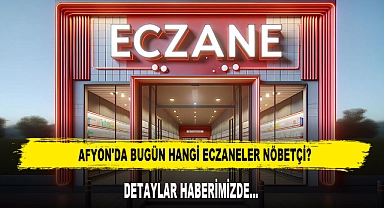 AFYON'DA BUGÜN HANGİ ECZANELER NÖBETÇİ?