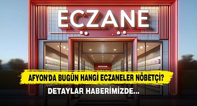 AFYON'DA BUGÜN HANGİ ECZANELER NÖBETÇİ?