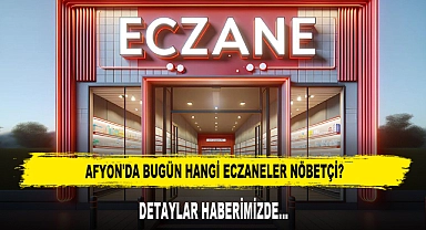 AFYON'DA BUGÜN HANGİ ECZANELER NÖBETÇİ?