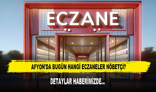 AFYON'DA BUGÜN HANGİ ECZANELER NÖBETÇİ?