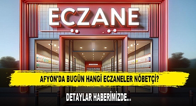 AFYON'DA BUGÜN HANGİ ECZANELER NÖBETÇİ?