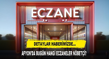 Afyon'da Bugün Hangi Eczaneler Nöbetçi? Detaylar Haberimizde…