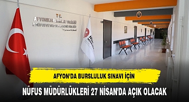 AFYON’DA BURSLULUK SINAVI İÇİN NÜFUS MÜDÜRLÜKLERİ 27 NİSAN'DA AÇIK OLACAK
