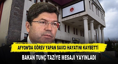 AFYON’DA GÖREV YAPAN SAVCI HAYATINI KAYBETTİ BAKAN TUNÇ TAZİYE MESAJI YAYINLADI