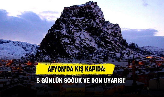 Afyon’da Kış Kapıda: 5 Günlük Soğuk ve Don Uyarısı!