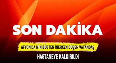 AFYON’DA MİNİBÜSTEN İNERKEN DÜŞEN VATANDAŞ HASTANEYE KALDIRILDI