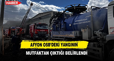 Afyon OSB'deki Yangının Mutfaktan Çıktığı Belirlendi